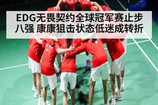 EDG无畏契约全球冠军赛止步八强 康康狙击状态低迷成转折 - Kaiyun Esports